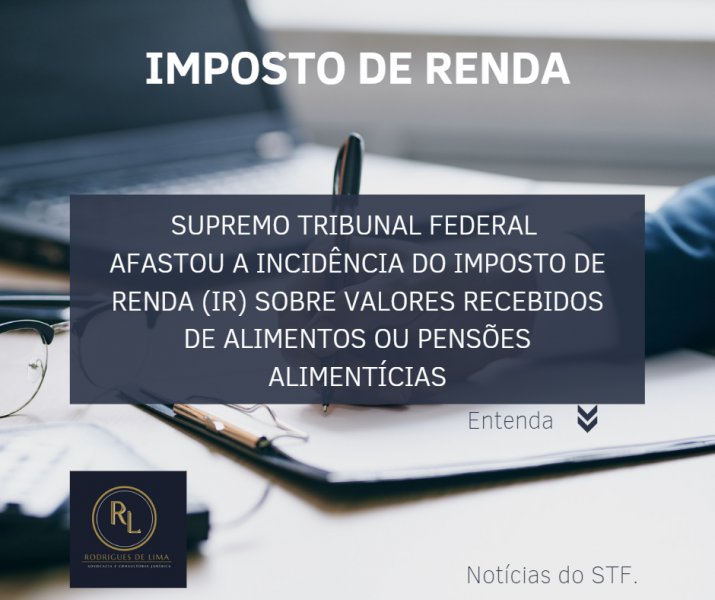 STF afasta a incidência de Imposto de Renda (IR) sobre pensão alimentícia ou alimentos